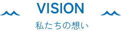 VISION 私たちの想い